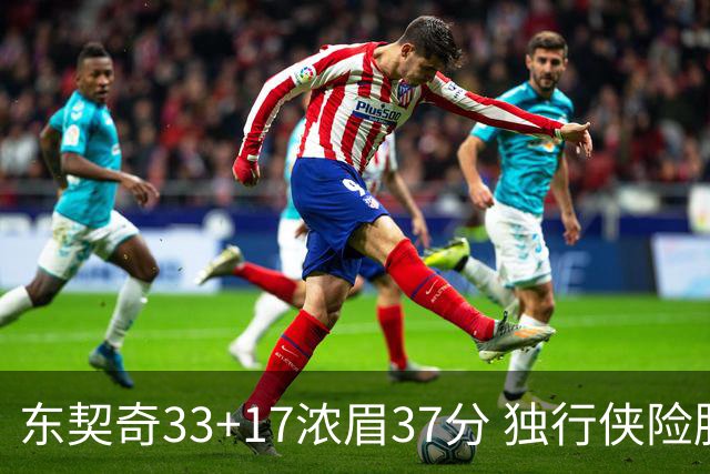 东契奇33+17浓眉37分 独行侠险胜湖人取4连胜