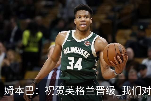 姆本巴：祝贺英格兰晋级 我们对得上自己身上的球衣