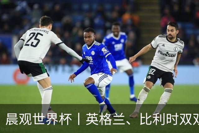 晨观世界杯丨英格兰、比利时双双绝境逆转晋级16强
